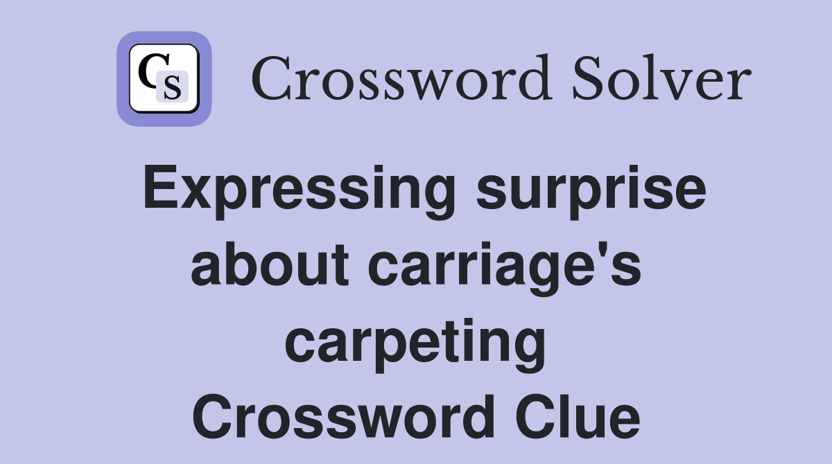 Expressing surprise about carriage's carpeting Crossword Clue
