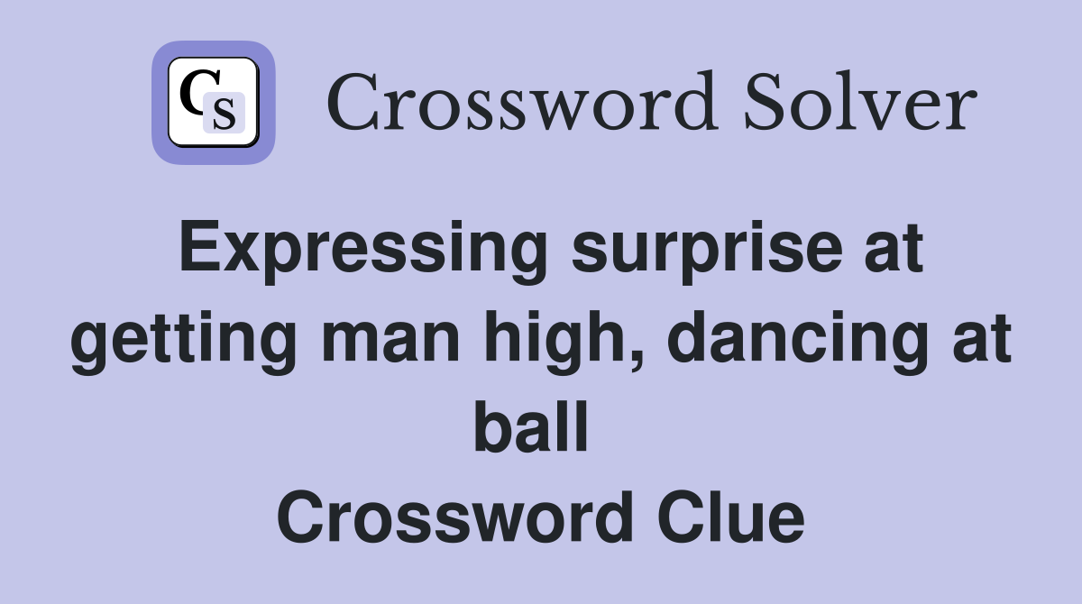Expressing surprise at getting man high, dancing at ball  Crossword Clue
