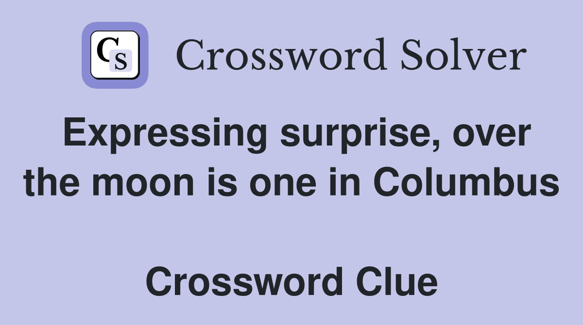 Expressing surprise, over the moon is one in Columbus  Crossword Clue