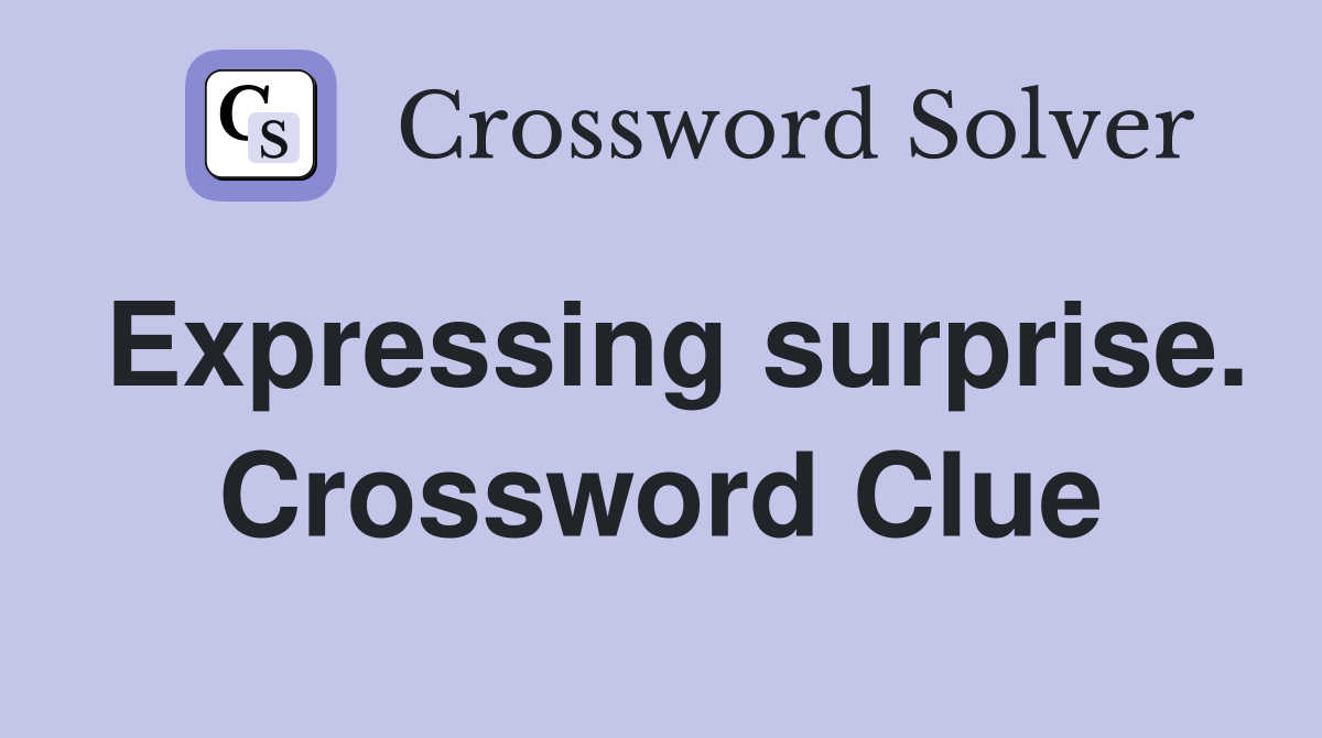 Expressing surprise. Crossword Clue