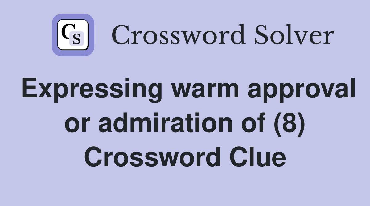Expressing warm approval or admiration of (8) Crossword Clue