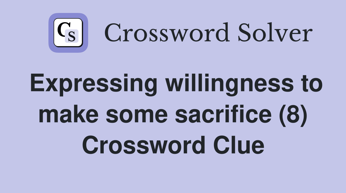 Expressing willingness to make some sacrifice (8) Crossword Clue