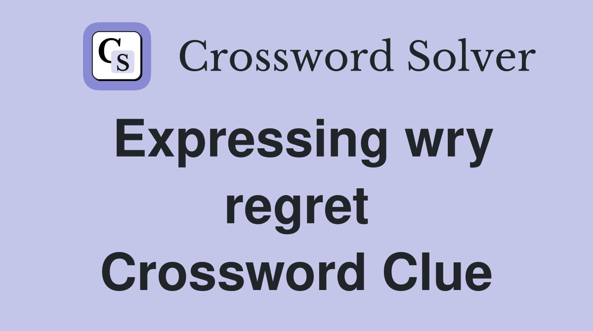 Expressing wry regret Crossword Clue