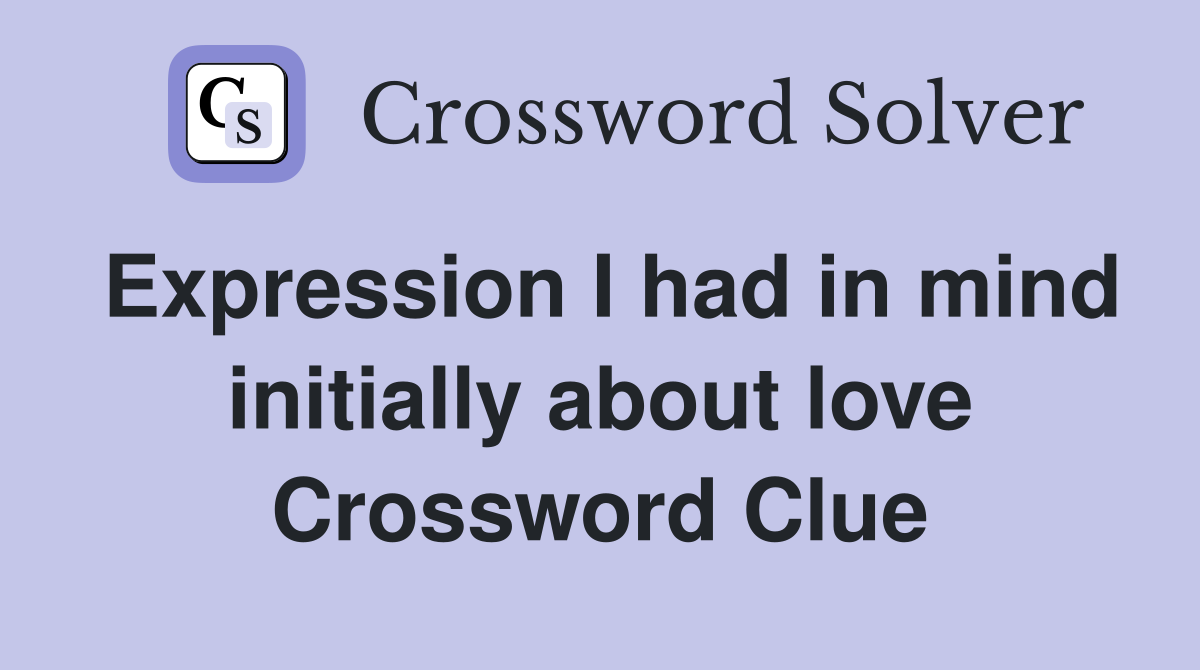 Expression I had in mind initially about love Crossword Clue