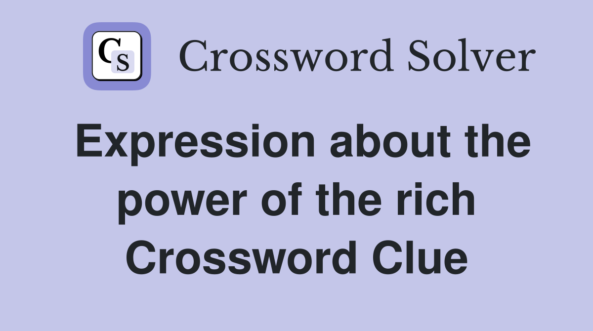 Expression about the power of the rich Crossword Clue