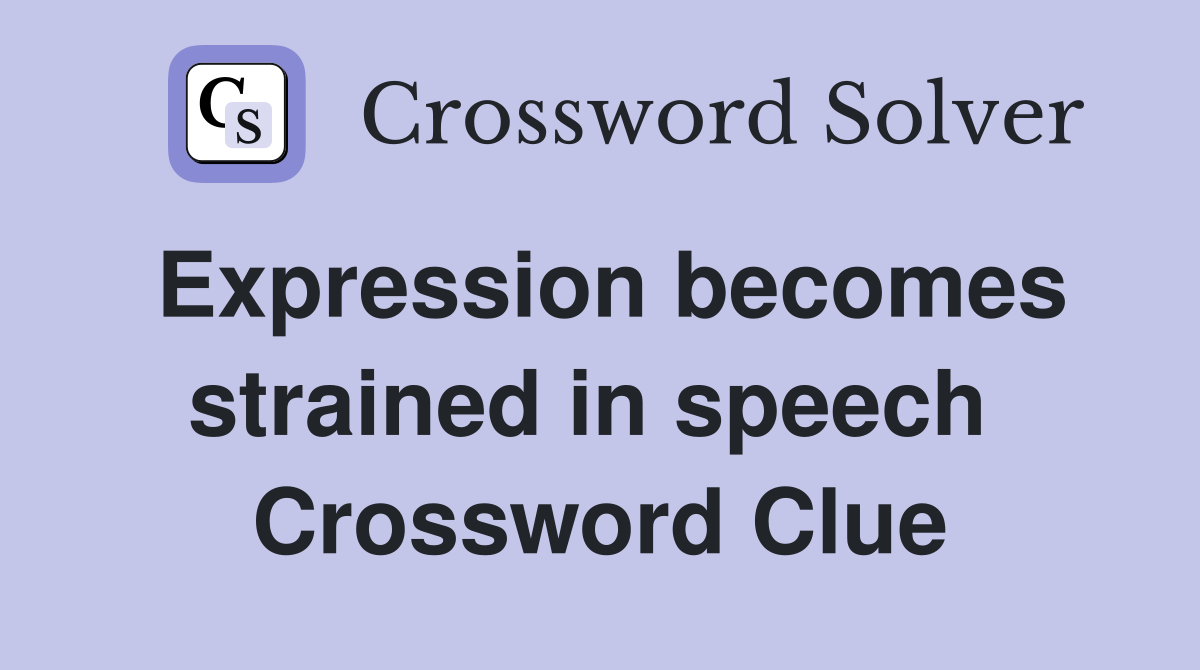 Expression becomes strained in speech  Crossword Clue