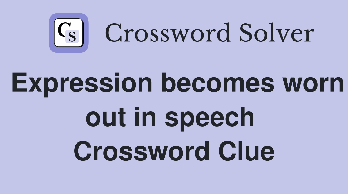 Expression becomes worn out in speech  Crossword Clue