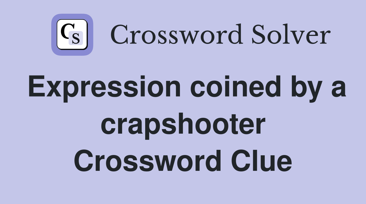 Expression coined by a crapshooter Crossword Clue