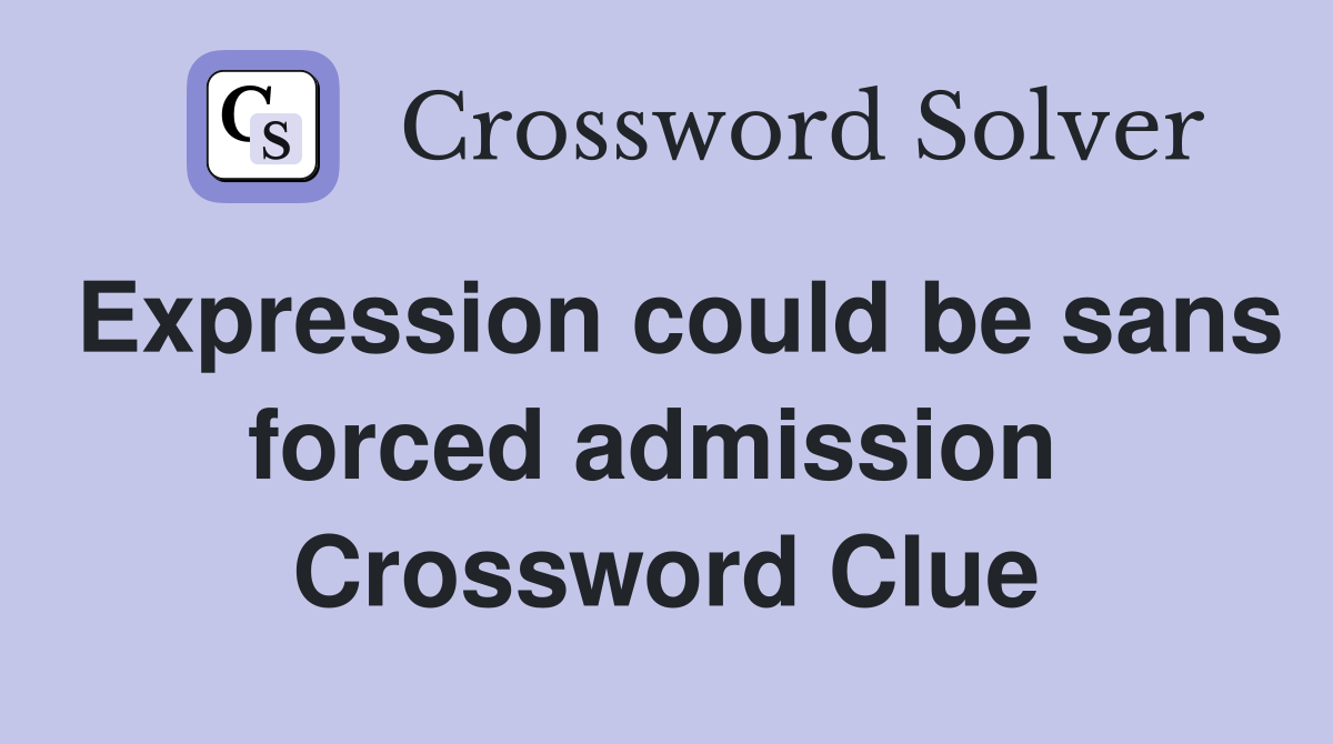 Expression could be sans forced admission  Crossword Clue