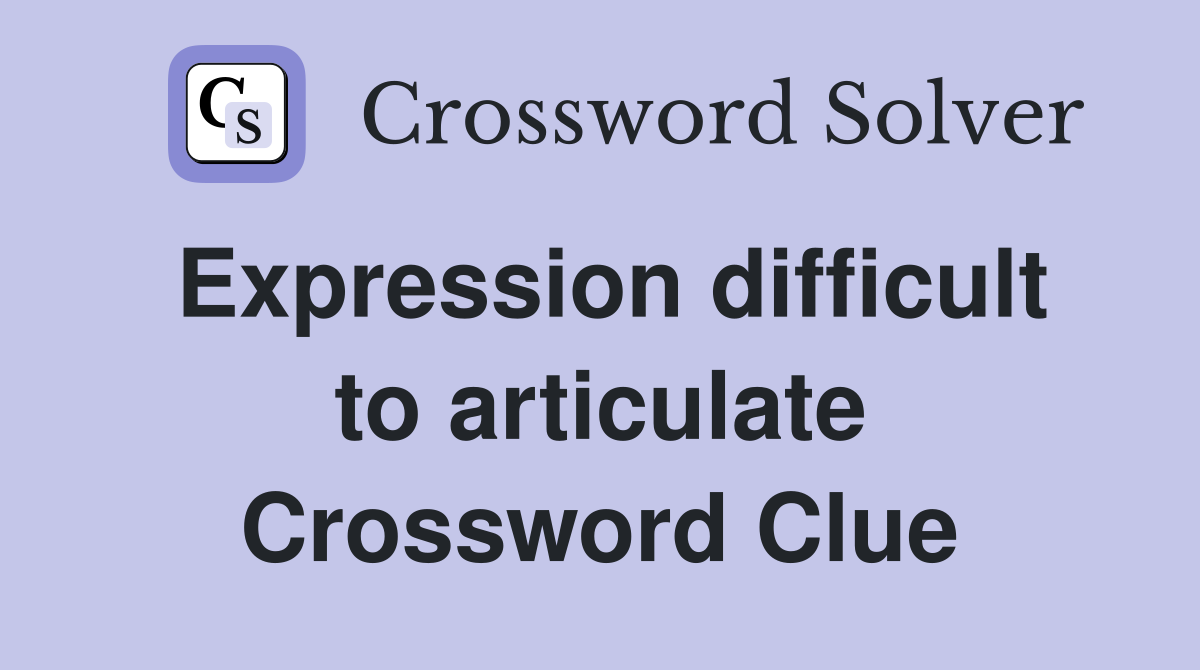 Expression difficult to articulate Crossword Clue