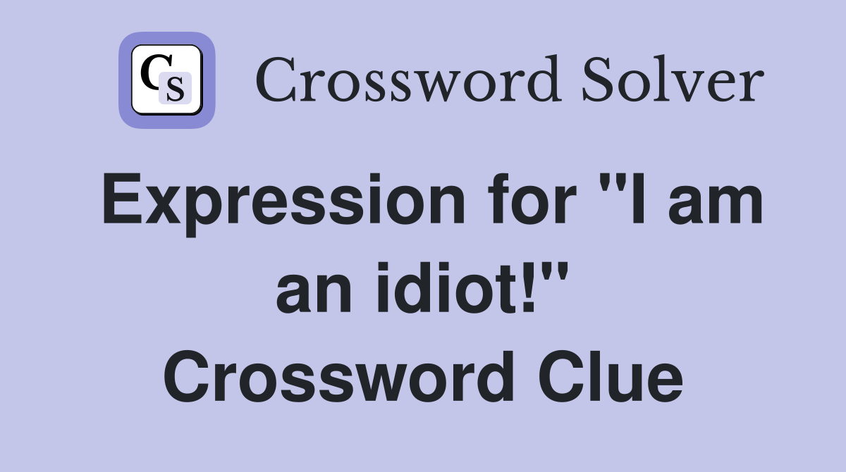 Expression for "I am an idiot!" Crossword Clue