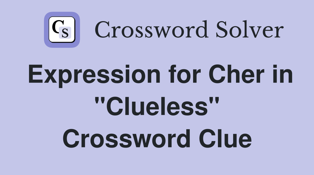Expression for Cher in "Clueless" Crossword Clue