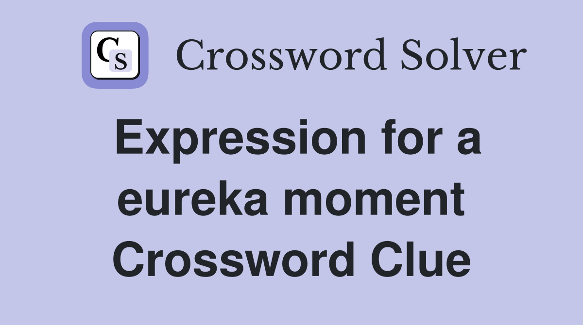 Expression for a eureka moment Crossword Clue