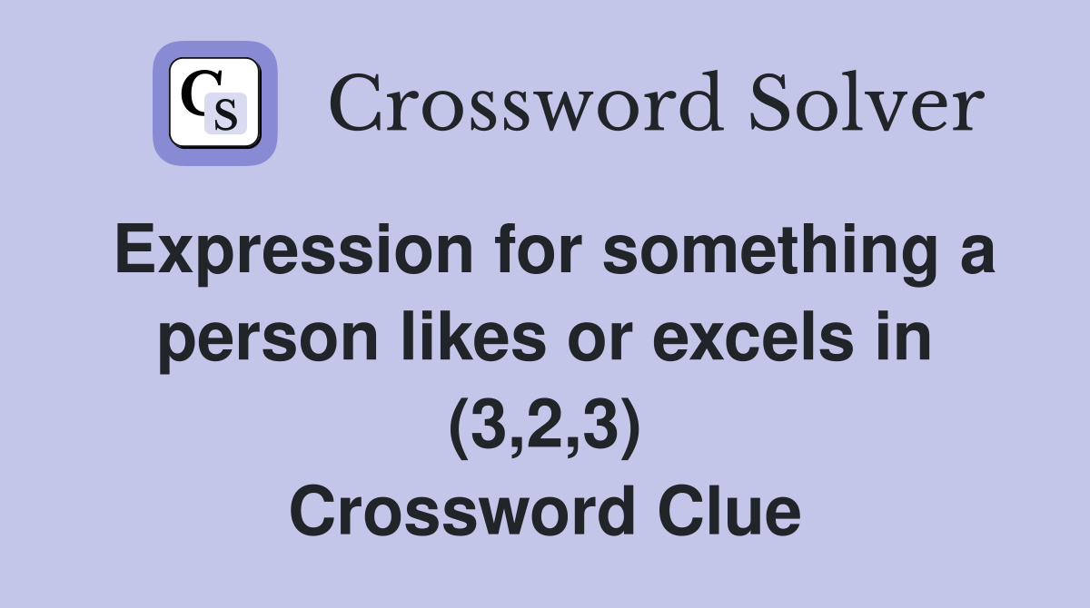 Expression for something a person likes or excels in (3,2,3) Crossword Clue