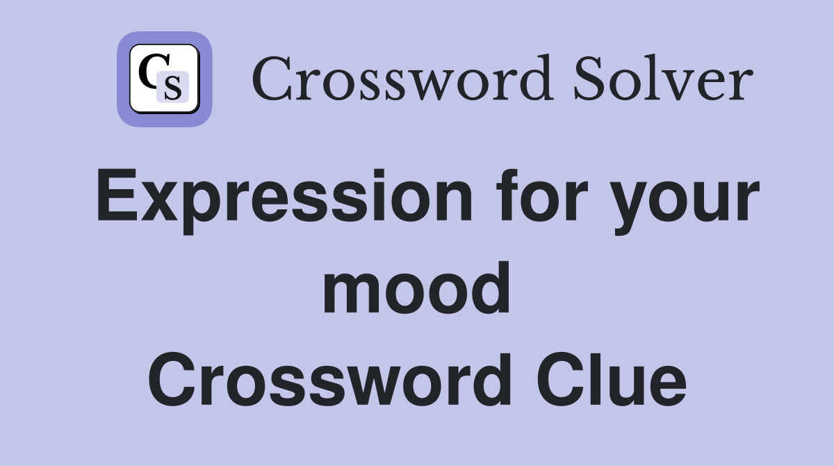 Expression for your mood Crossword Clue
