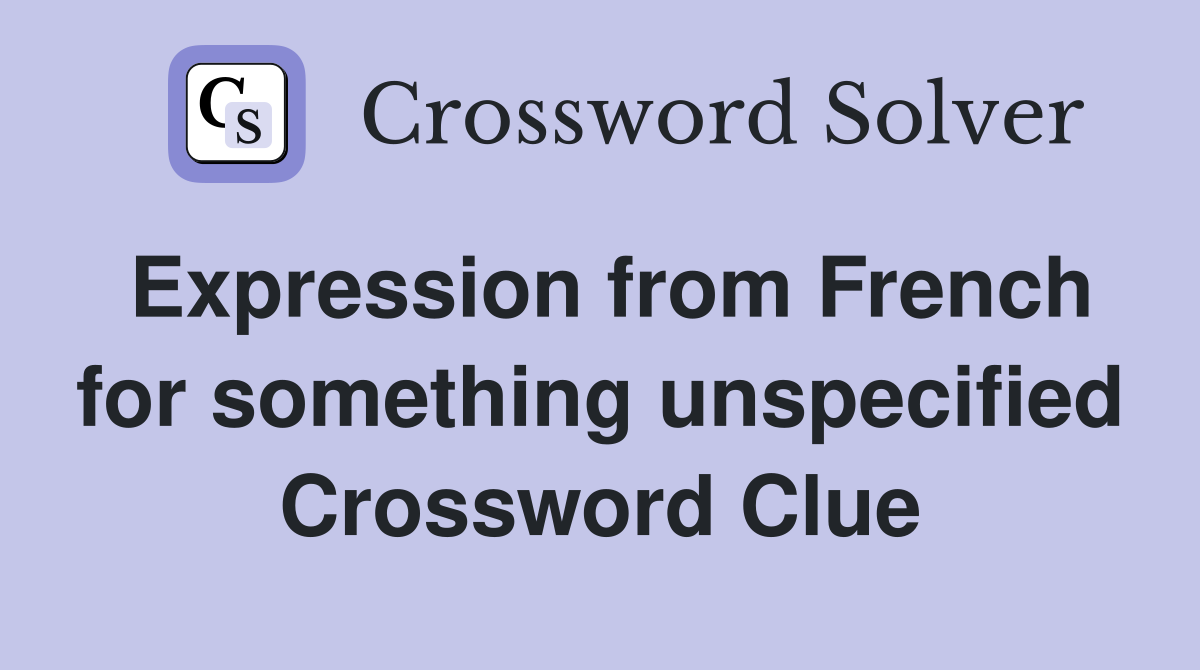 Expression from French for something unspecified Crossword Clue