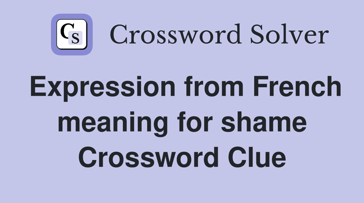 Expression from French meaning for shame Crossword Clue