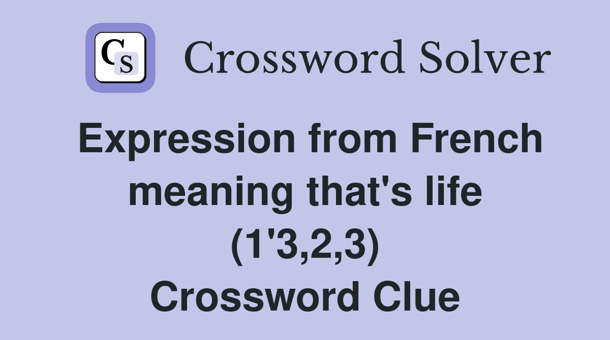 Expression from French meaning that's life (1'3,2,3) Crossword Clue