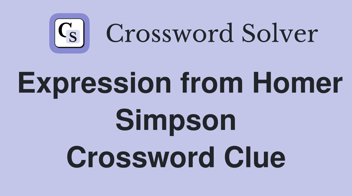 Expression from Homer Simpson Crossword Clue