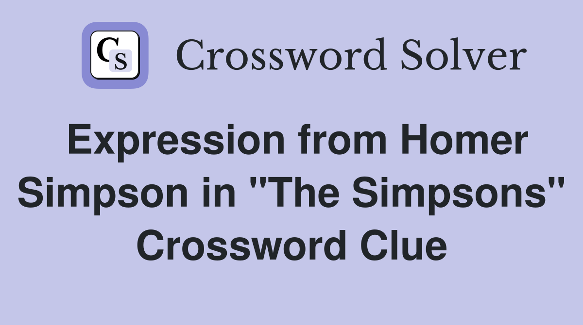 Expression from Homer Simpson in "The Simpsons" Crossword Clue