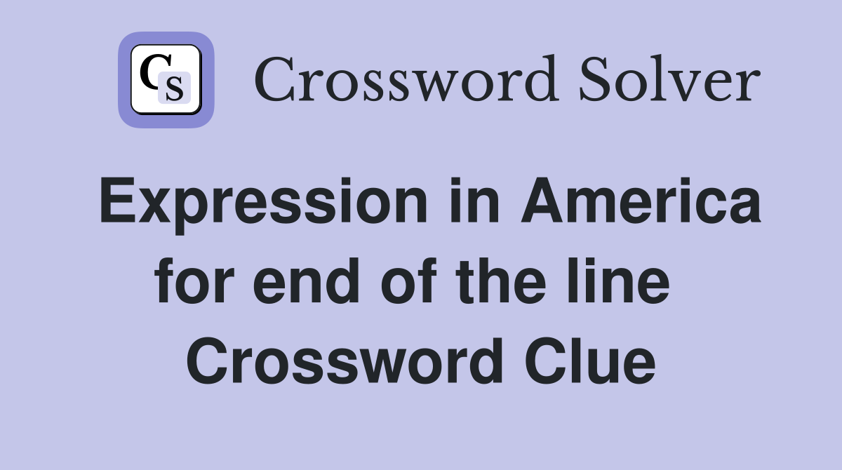 Expression in America for end of the line  Crossword Clue