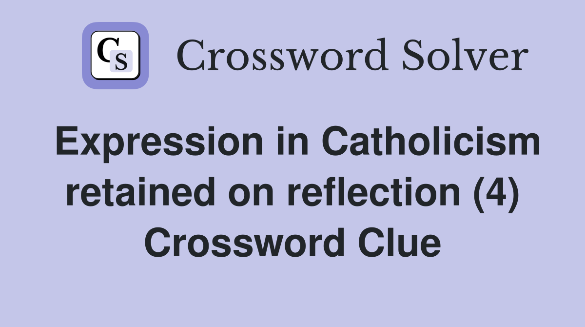 Expression in Catholicism retained on reflection (4) Crossword Clue