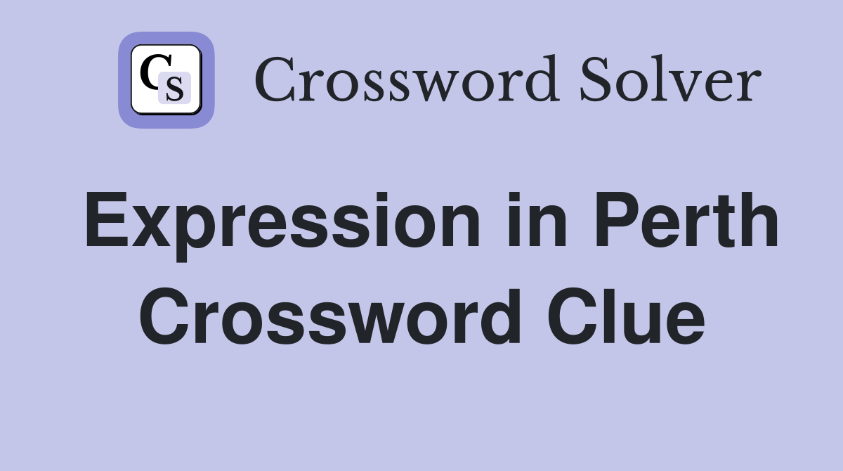 Expression in Perth Crossword Clue