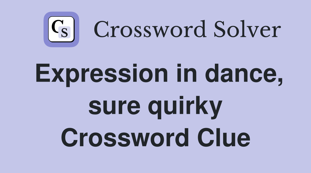 Expression in dance, sure quirky Crossword Clue