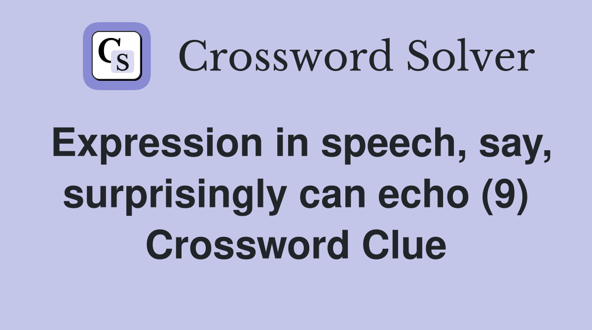 Expression in speech, say, surprisingly can echo (9) Crossword Clue