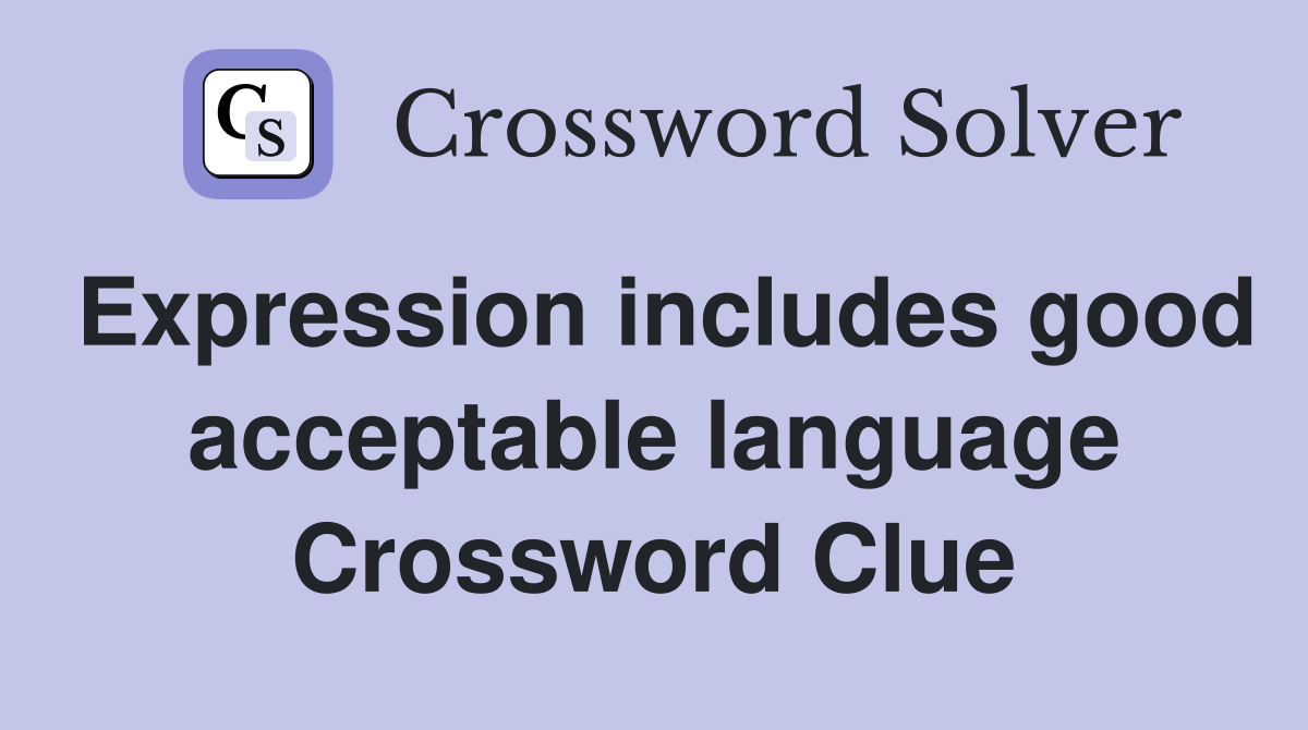 Expression includes good acceptable language Crossword Clue