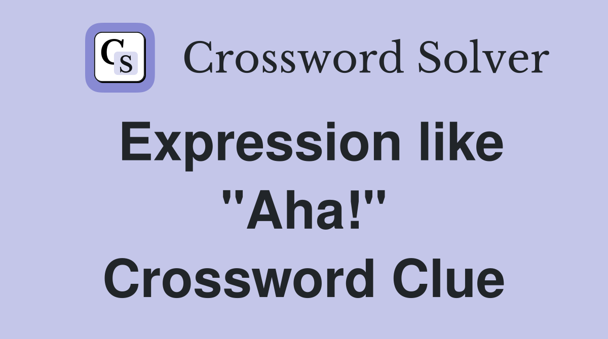 Expression like "Aha!" Crossword Clue