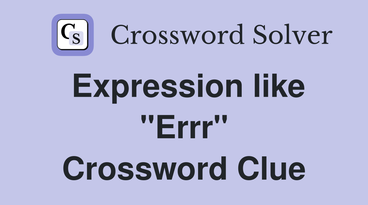 Expression like "Errr" Crossword Clue