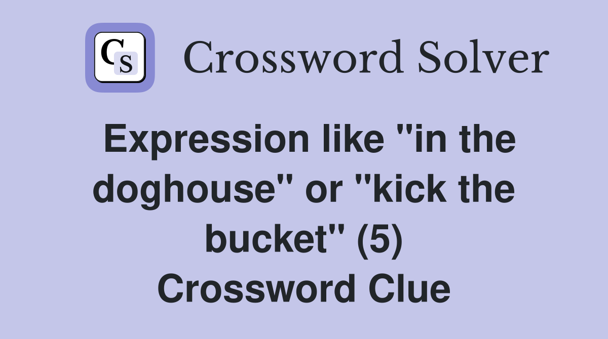 Expression like "in the doghouse" or "kick the bucket" (5) Crossword Clue