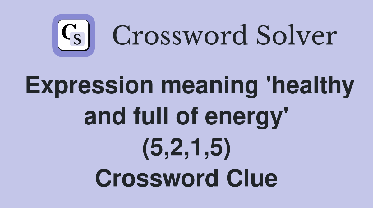 Expression meaning 'healthy and full of energy' (5,2,1,5) Crossword Clue