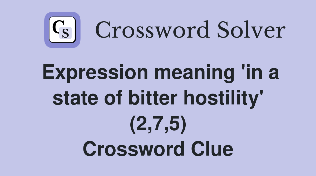 Expression meaning 'in a state of bitter hostility' (2,7,5) Crossword Clue