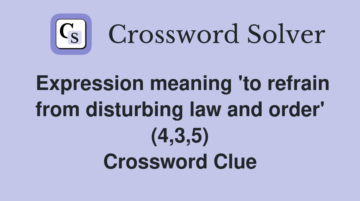 Expression meaning 'to refrain from disturbing law and order' (4,3,5) Crossword Clue