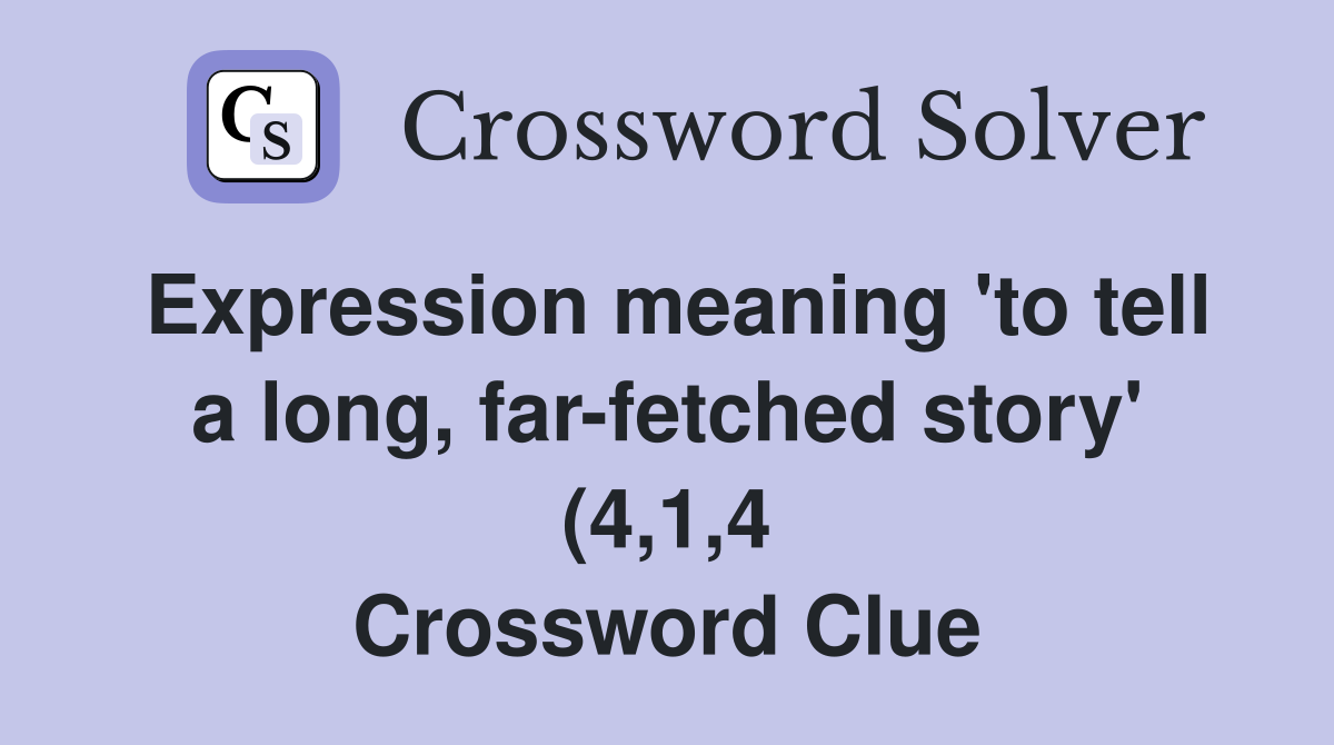 Expression meaning #39 to tell a long far fetched story #39 (4 1 4 Expression meaning #39 to tell a long far fetched story #39 (4 1 4