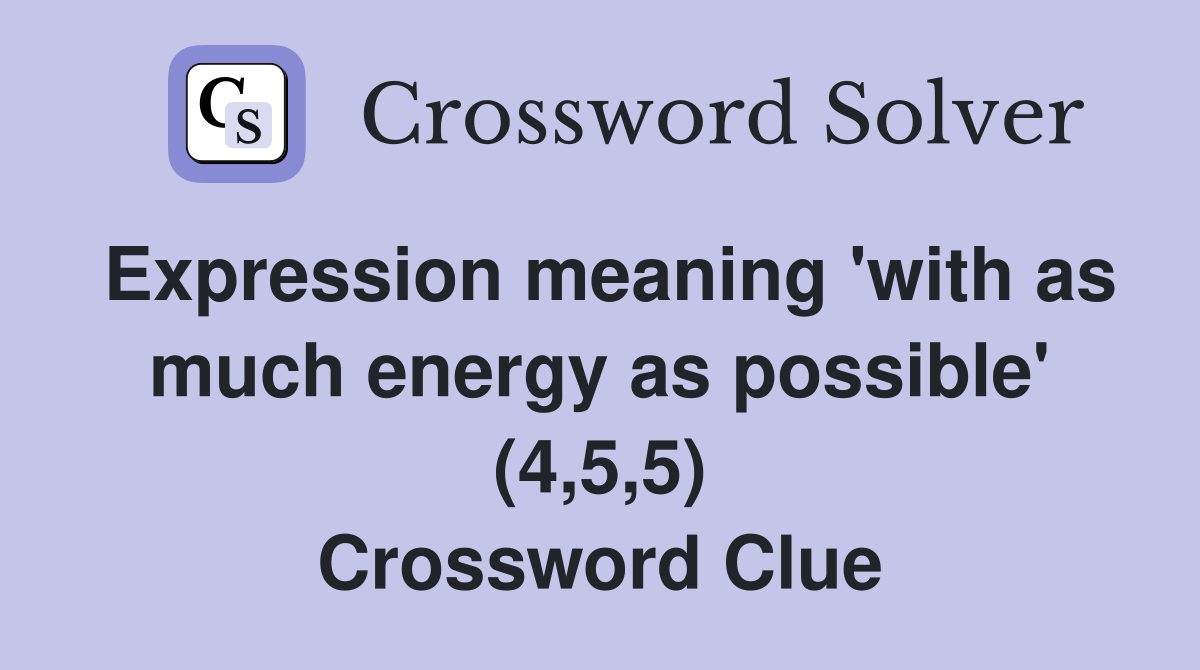 Expression meaning 'with as much energy as possible' (4,5,5) Crossword Clue