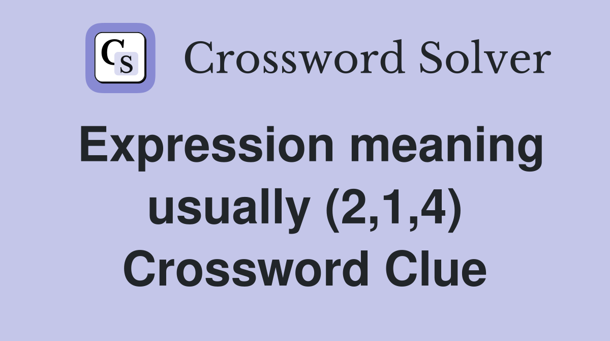 Expression meaning usually (2,1,4) Crossword Clue