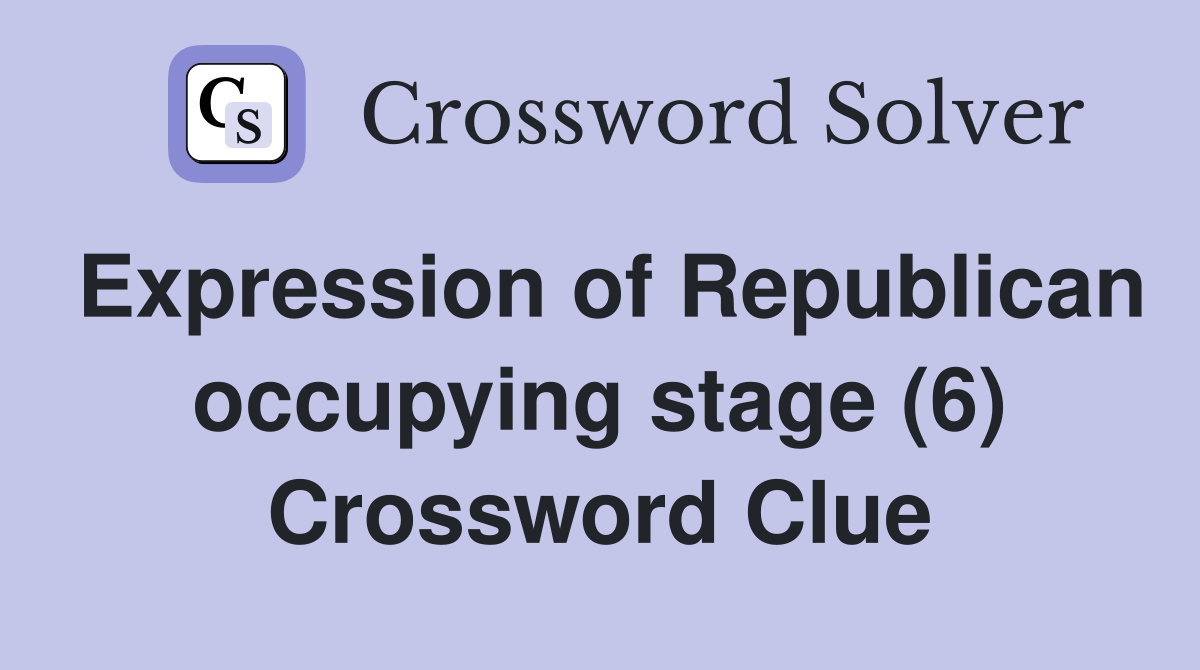 Expression of Republican occupying stage (6) Crossword Clue