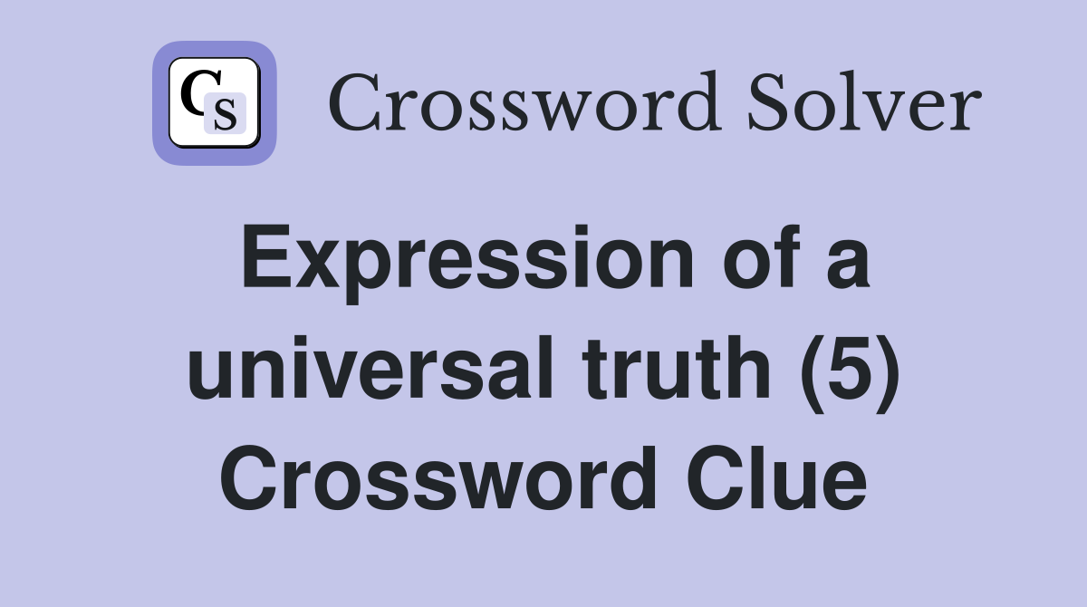 Expression of a universal truth (5) Crossword Clue