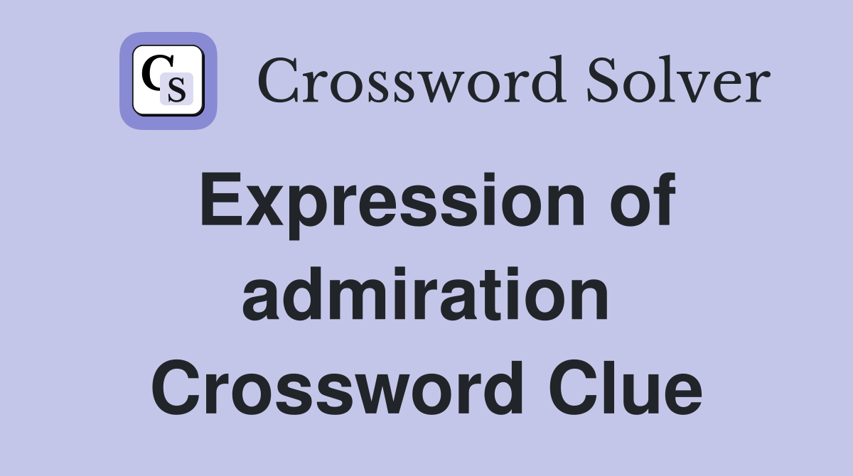 Expression of admiration Crossword Clue