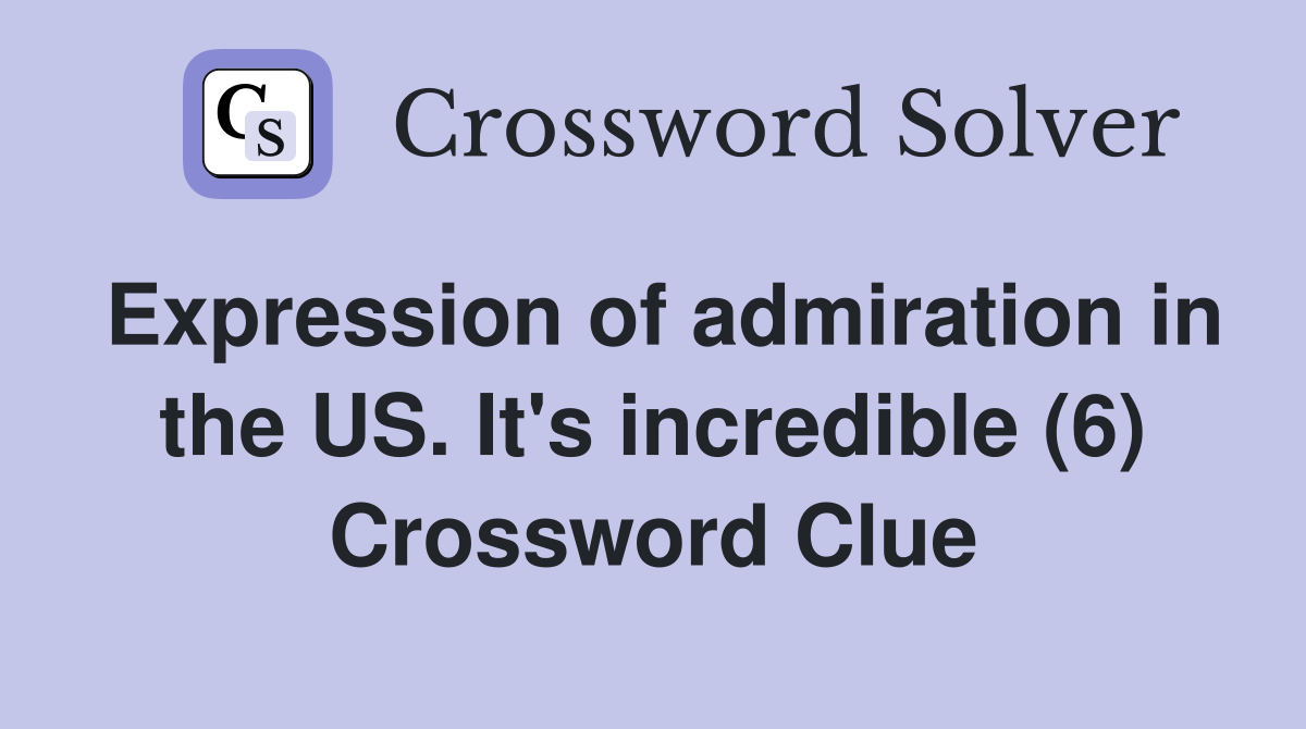 Expression of admiration in the US. It's incredible (6) Crossword Clue