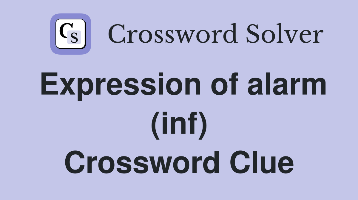 Expression of alarm (inf) Crossword Clue