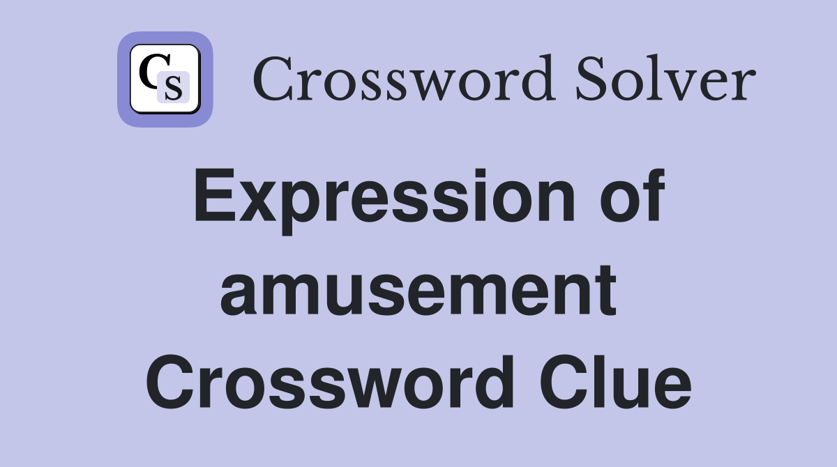 Expression of amusement Crossword Clue