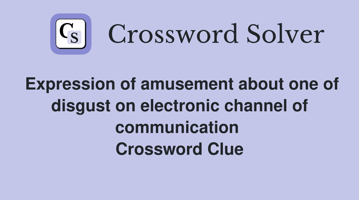 Expression of amusement about one of disgust on electronic channel of communication  Crossword Clue