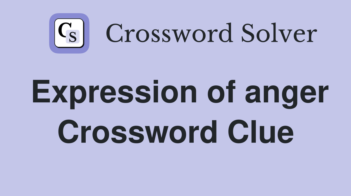 Expression of anger Crossword Clue
