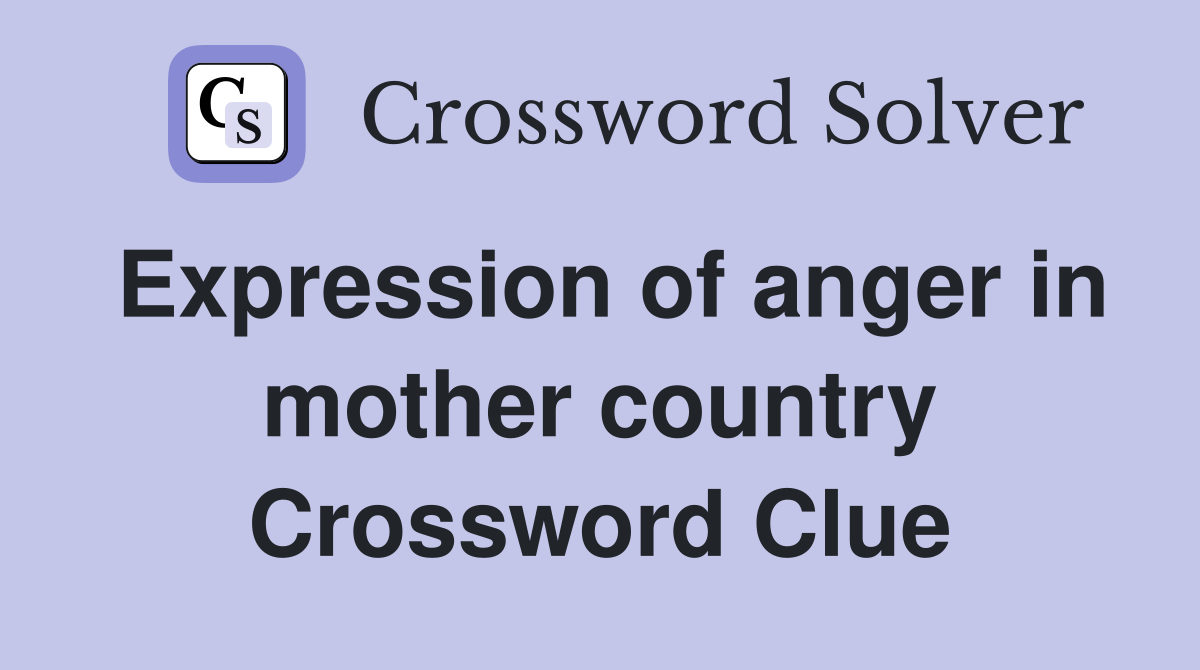 Expression of anger in mother country Crossword Clue