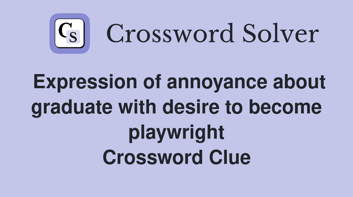 Expression of annoyance about graduate with desire to become playwright Crossword Clue