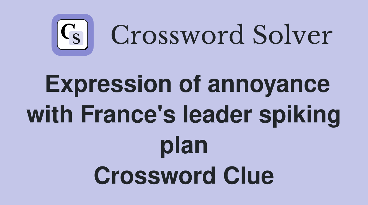 Expression of annoyance with France's leader spiking plan Crossword Clue